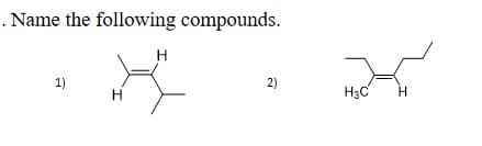 . Name the following compounds.
H
1)
2)
H3C
