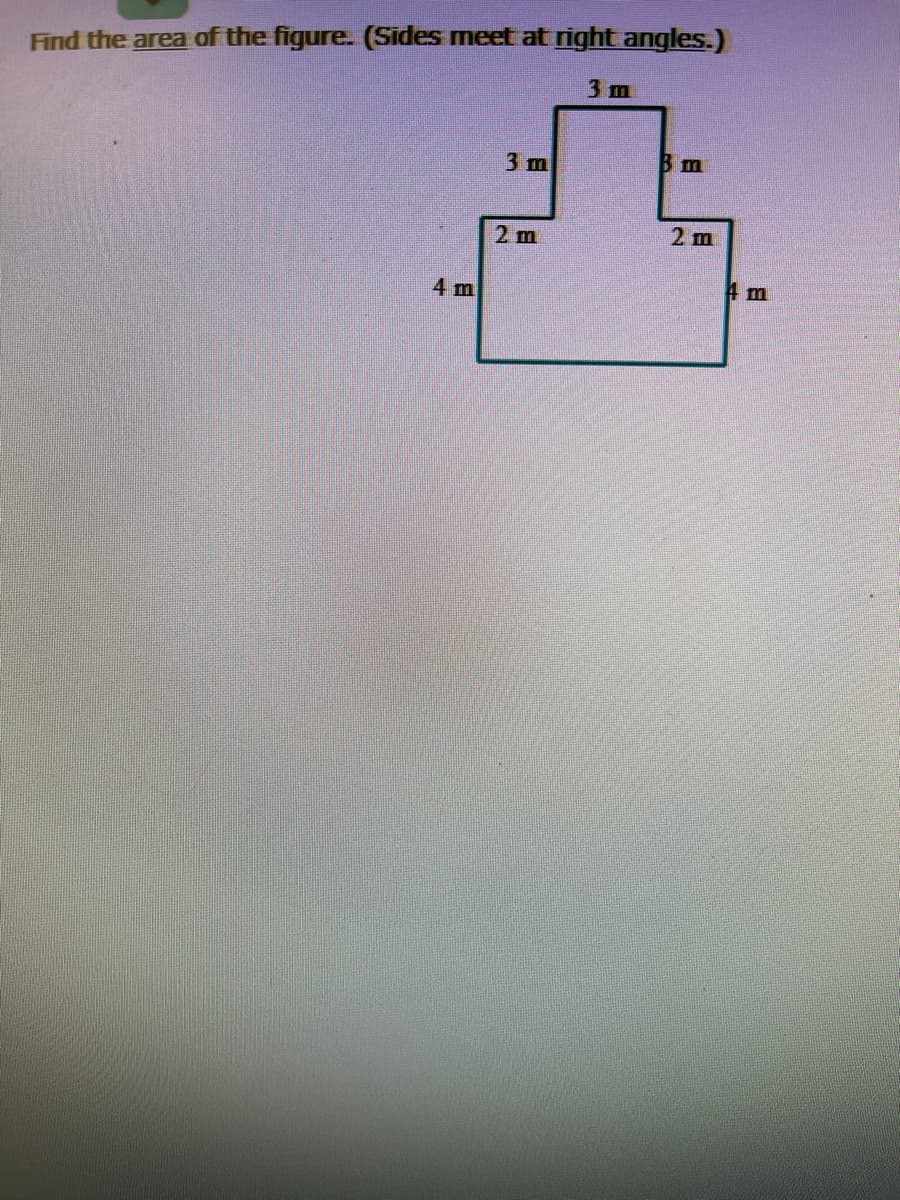 Find the area of the figure. (Sides meet at right angles.)
3 m
3 m
2 m
2 m
4 m
4 m
