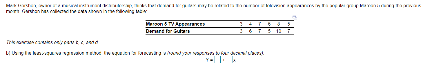 b) Using the least-squares regression method, the equation for forecasting is (round your responses to four decimal places):
Y =
