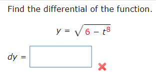 Find the differential of the function.
y = V 6 - t8
dy
