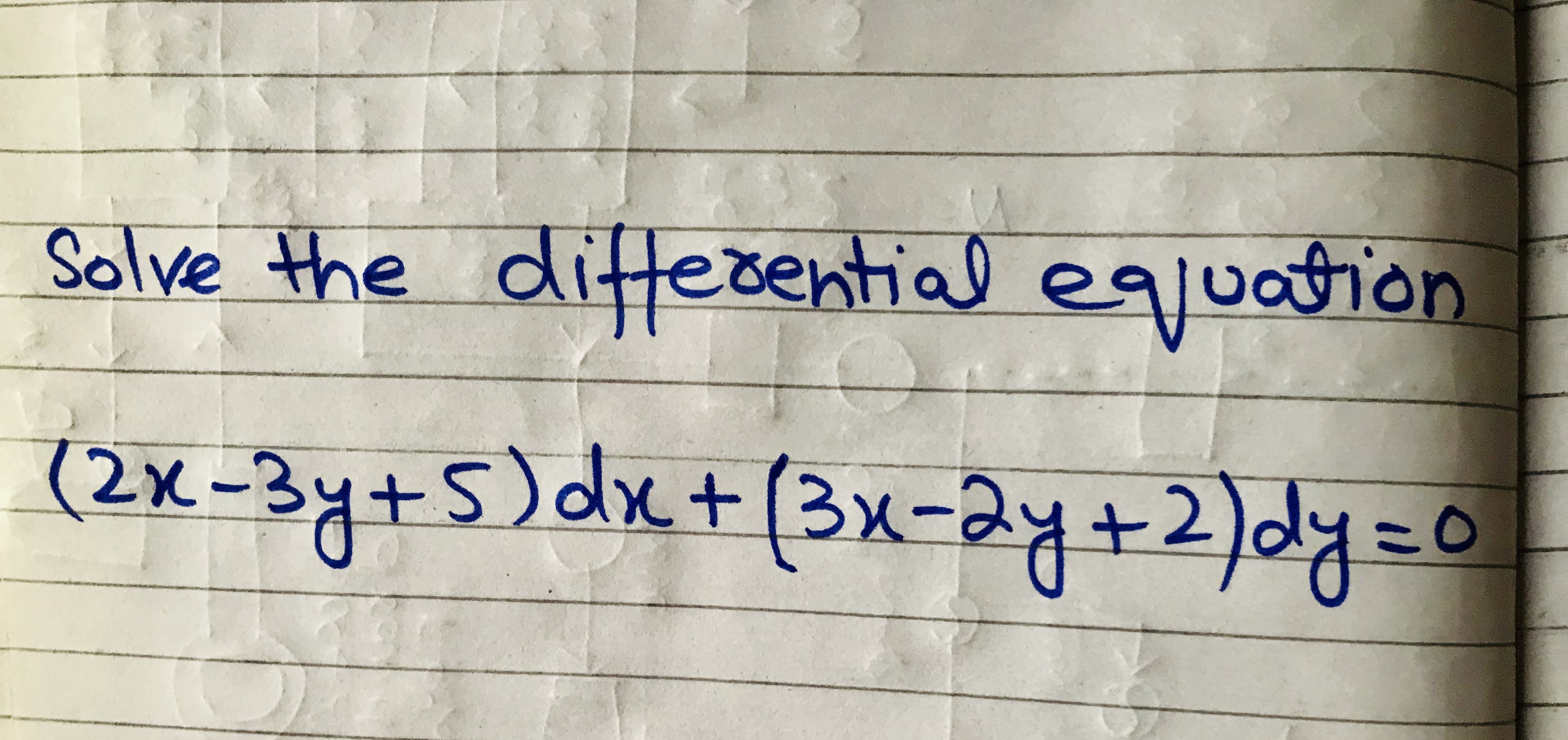 Solve the egjuation
ditferential
(2x-3y+5)dx+(3x-2y+2)dy=0
