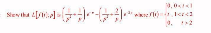 Show that L[/C};r] -).
(0,0<t<1
e where f(t) = {t,1<t<2
[0,
is
t> 2
