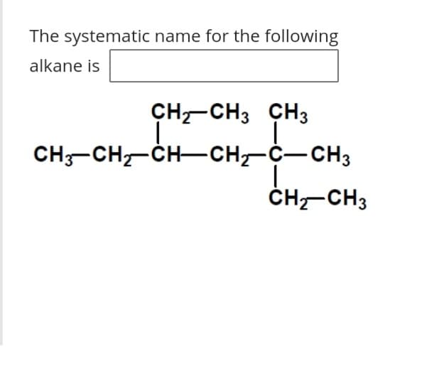 The systematic name for the following
alkane is
CH-CH3 CH3
CH-CH-CH-CH-C-CH3
ČH-CH3
