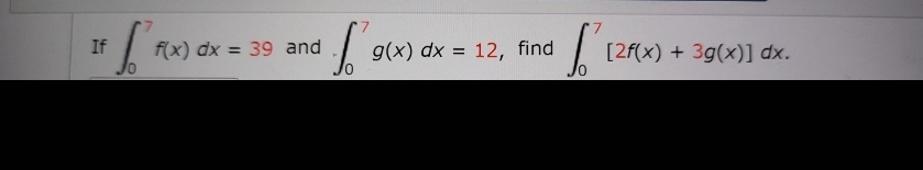 If
f(x) dx = 39 and
g(x) dx = 12, find
[2f(x) + 3g(x)] dx.
%3D
