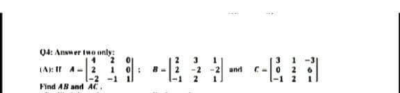 04: Answer two only:
(A): IT A-2 1
-1
-2
Find AB and AC..
0: --
2
2
3
-2 -2
2
1
최
1
and C-0 2
2
-1