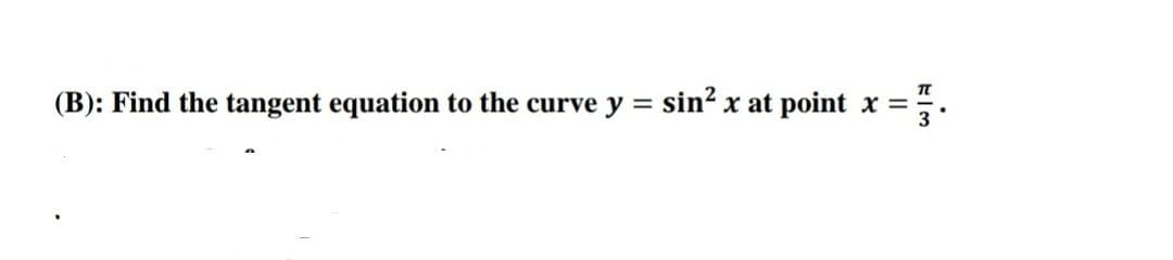 (B): Find the tangent equation to the curve y = sin² x at point x =
FIM