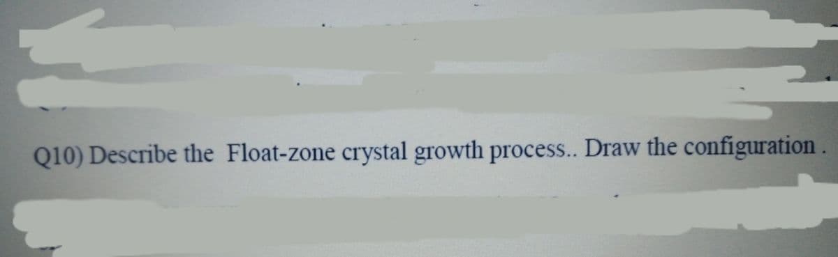 Q10) Describe the Float-zone crystal growth process.. Draw the configuration.
