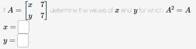 If A =
x
Y
||
=
X
LY
7
determine the values of cand y for which A² = A.