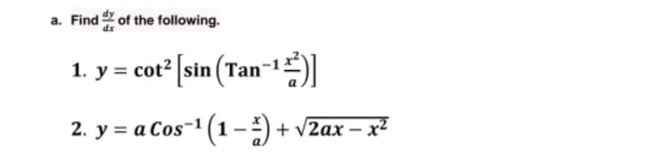 a. Find 2 of the following.
1. y = cot² sin (Tan-1|
2. y = a Cos-1 (1-2)+ v2ax – x?
/2ах —

