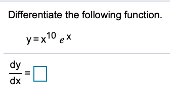 Differentiate the following function.
y=x10 ex
dy
dx
II
