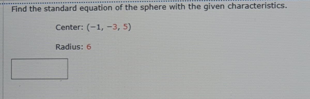 Find the standard equation of the sphere with the given characteristics.
Center: (-1, -3, 5)
Radius: 6
