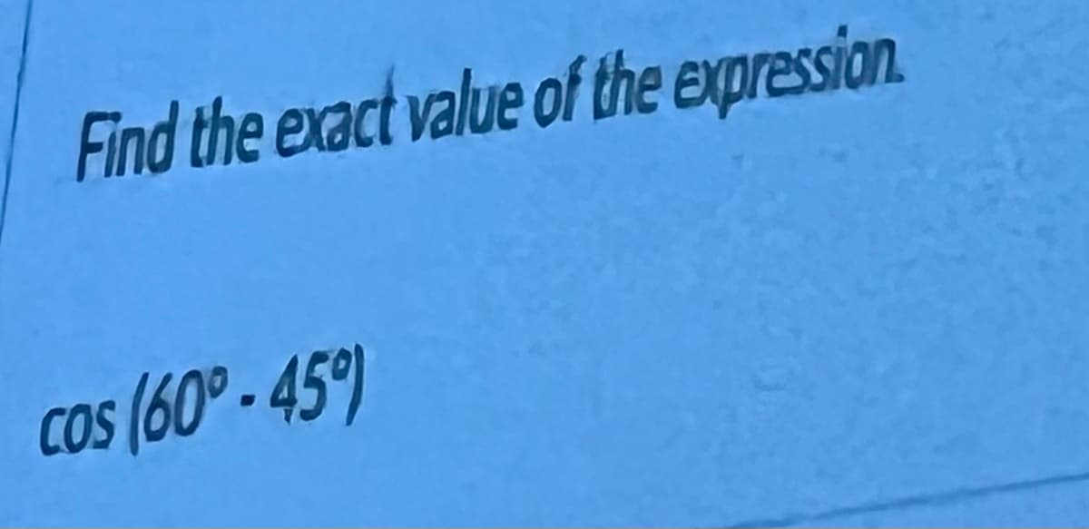 Find the exact value of the expression.
cos (60°-45%)