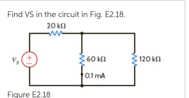 Find VS in the circuit in Fig. E2.18.
20 kN
v(+
60 kN
120 kn
0.1 mA
Figure E2.18
