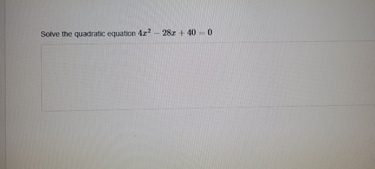 Solve the quadratic equation 4z2 – 28z + 40=0

