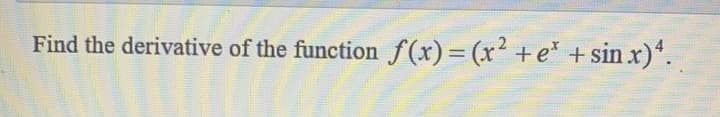 Find the derivative of the function f(x)=(x² +e* + sin x)“.
||
