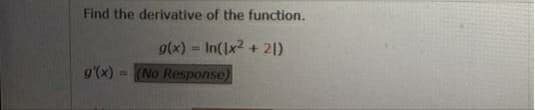Find the derivative of the function.
g(x) = In(lx2 +
(No Response)
21)
%3!
g'(x)
%|
