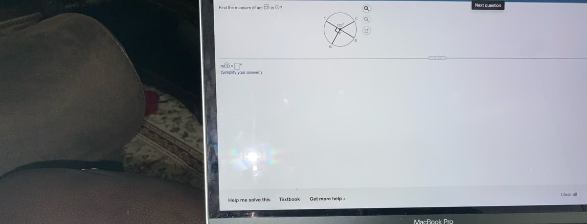 Next question
Find the measure of arc CD in OP
mCD =D
(Simplify your answer.)
Help me solve this
Textbook
Get more help-
MacBook Pro
