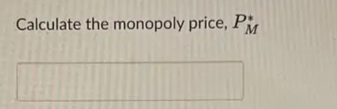 Calculate the monopoly price, PM
