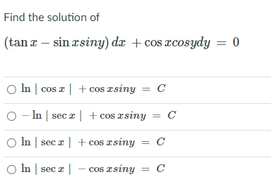 Find the solution of
(tan x – sin rsiny) dx + cos xcosydy = 0
O In | cos a | + cos æsiny = C
In | sec a | + cos asiny = C
O In sec z | + cos esiny
O In sec z
cos rsiny
= C
