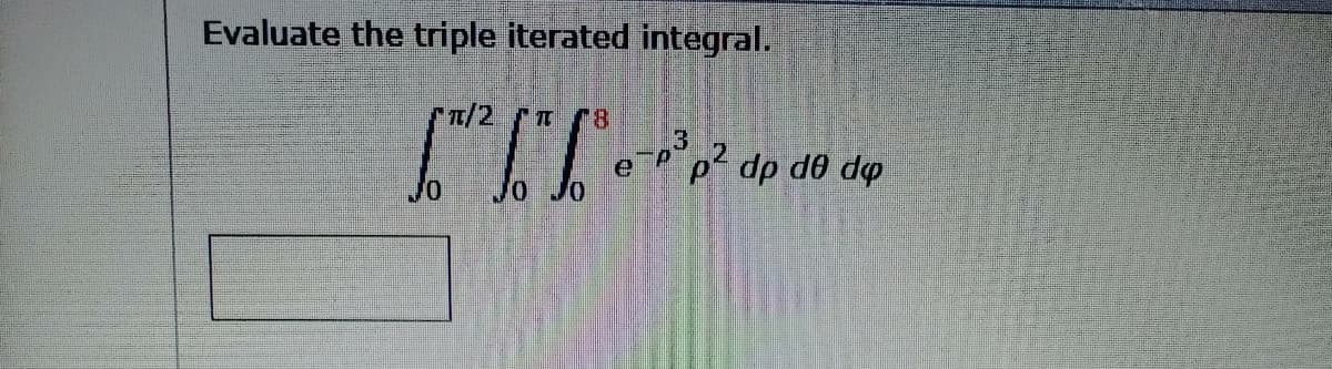 Evaluate the triple iterated integral.
T/2
8.
13
dp d0 do
