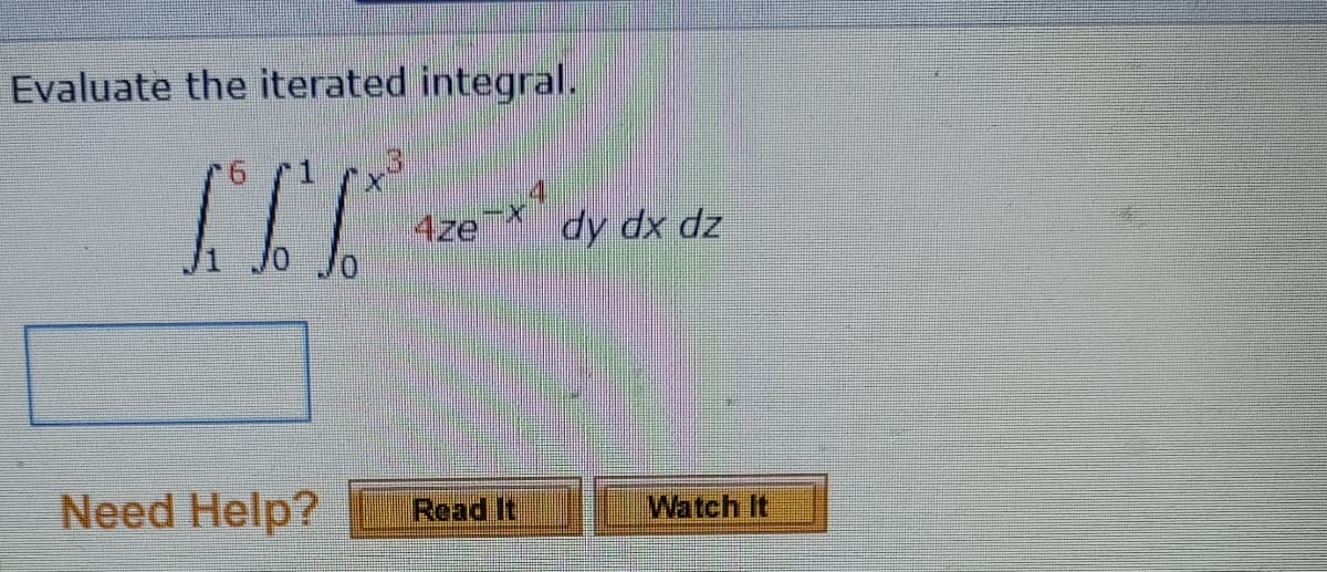 Evaluate the iterated integral.
4ze
dy dx dz
Need Help?
Read It
Watch It

