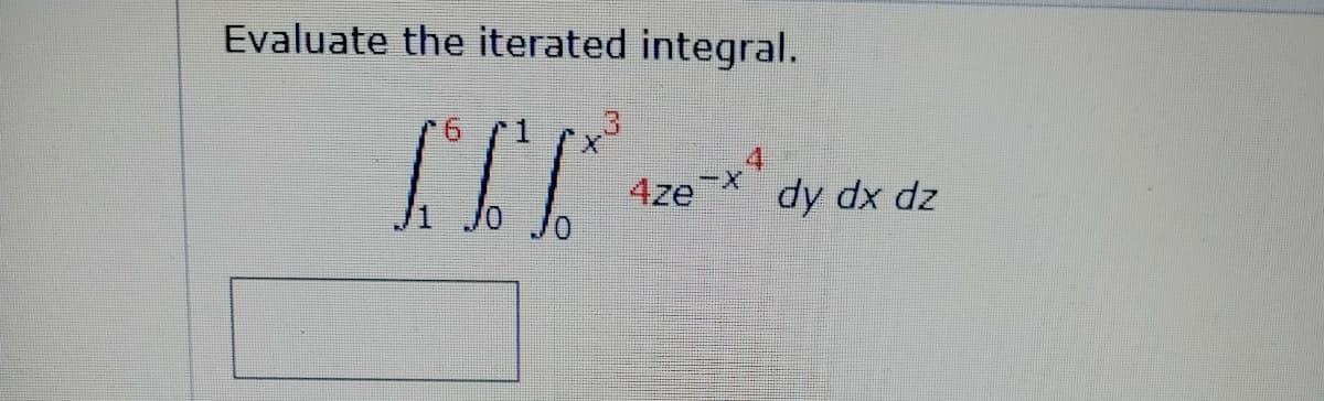 Evaluate the iterated integral.
4ze
dy dx dz
