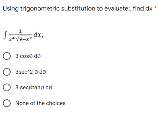 Using trigonometric substitution to evaluate:, find dx *
S
[: dx,
3 cosø dø
3sec^2 Ø dø
3 secØtano dø
O None of the choices