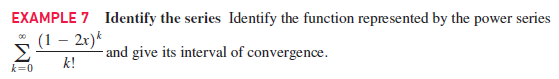 EXAMPLE 7 Identify the series Identify the function represented by the power series
5l - 2r)*
- and give its interval of convergence.
k!
k=0
