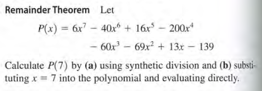 Remainder Theorem Let
P(x) = 6x7 – 40x + 16x - 200x
%3D
- 60x - 69x² + 13x - 139
Calculate P(7) by (a) using synthetic division and (b) substi-
tuting x = 7 into the polynomial and evaluating directly.
