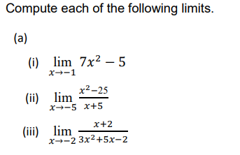 Compute each of the following limits.
(a)
(i) lim 7x²5
x→-1
x²-25
(ii)
lim
X-5 x+5
(iii) lim
x+2
x-2 3x²+5x-2