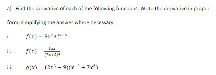 a) Find the derivative of each of the following functions. Write the derivative in proper
form, simplifying the answer where necessary.
f(x) = 5x²3x+5
i.
ii.
iii.
f(x) =
Inx
(7x+2)³
g(x) = (2x³ 9) (x−²+7x5)
-