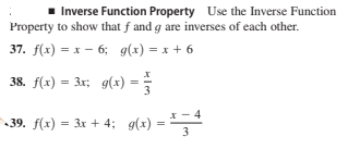 1 Inverse Function Property Use the Inverse Function
Property to show that f and g are inverses of each other.
37. f(x) = x – 6; g(x) = x + 6
38. f(x) = 3x; g(x) =
*- 4
39. f(x) = 3x + 4; g(x) = ,
3
