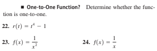 1 One-to-One Function? Determine whether the func-
tion is one-to-one.
22. r(t) = * - 1
23. (1) - 4
23. f(x) =
24. f(x) = -
