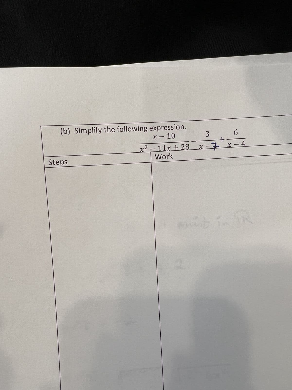 (b) Simplify the following expression.
x - 10
Steps
x² - 11x + 28
Work
3 6
+-
x-7x-4
-