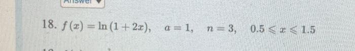18. f(x) = ln (1+2x), a = 1,
n=3, 0.5 < 1.5