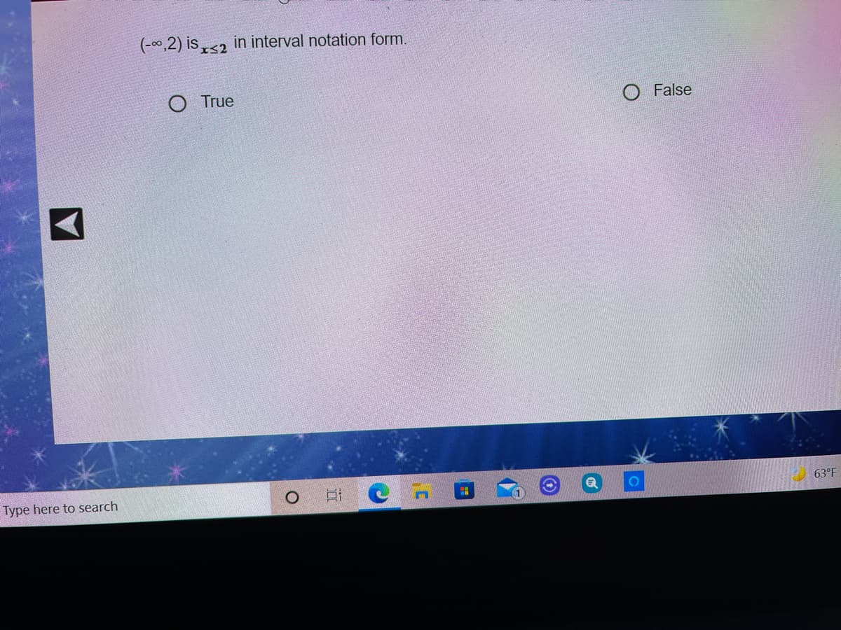 (-00,2) is<2 in interval notation form.
O True
O False
Type here to search
63°F
