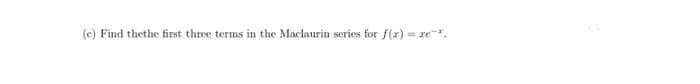 (c) Find thethe first three terms in the Maclaurin series for f(z) = re.
