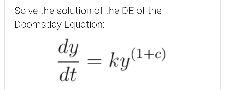 Solve the solution of the DE of the
Doomsday Equation:
dy
ky(1+c)
dt
