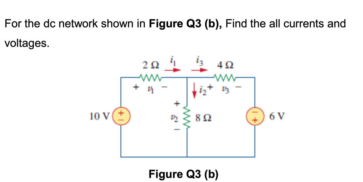 For the dc network shown in Figure Q3 (b), Find the all currents and
voltages.
2Q 4 iz
ww
ww
10 V(+
8Ω
6 V
Figure Q3 (b)
