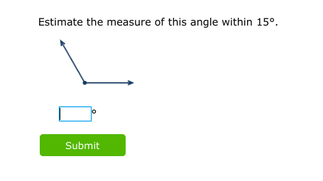 Estimate the measure of this angle within 15°.
Submit