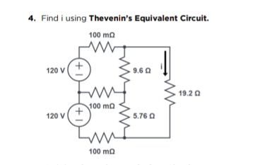 4. Find i using Thevenin's Equivalent Circuit.
100 ma
120 V
9.6 0
19.2 0
100 ma
120 V
5.76 O
100 ma
+1
