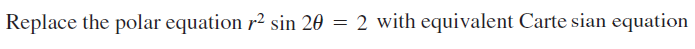 Replace the polar equation r² sin 20 = 2 with equivalent Carte sian equation
