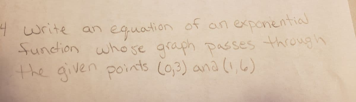 equation of an exponential
whose graph passes througn
4 write an
function
the given points (03) ana (1,6)

