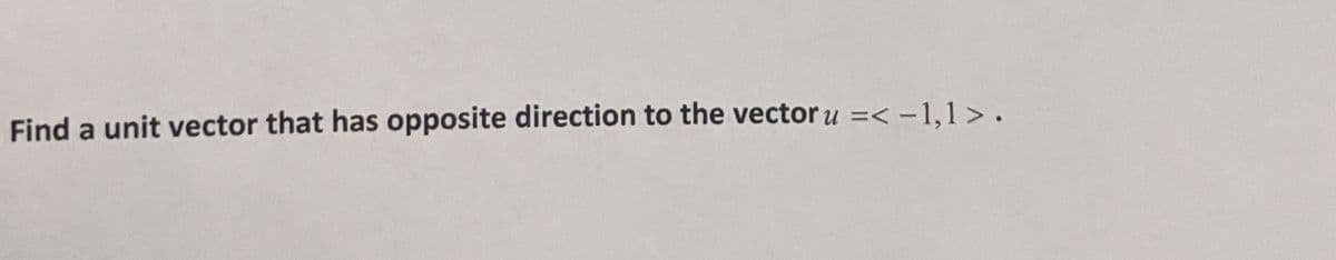 Find a unit vector that has opposite direction to the vector u =< -1,1 >.
