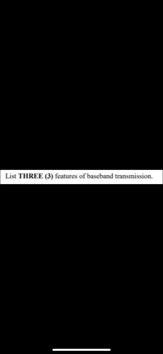 List THREE (3) features of baseband transmission.
