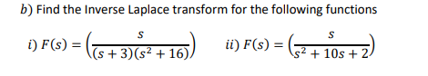 b) Find the Inverse Laplace transform for the following functions
i) F(s) =
(s +3)(s² + 16),
ii) F(s) = (
s² + 10s + 24
