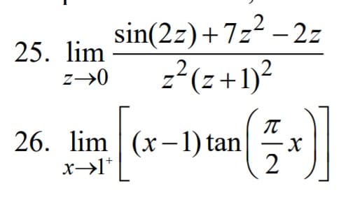 sin(2z)+7z2 – 2z
-²(z+1)?
-
25. lim
26. lim | (x-1) tan
x→1*
