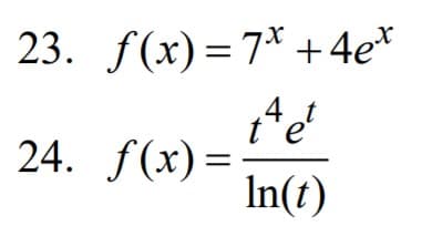 23. f(x)=7* +4e*
4
t'e'
24. f(x)=
In(t)
