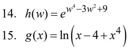 14. h(w)= ew*-3w²+9
15. g(x)=In(x-4+x*)

