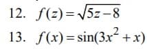 12. f(z)=
5z-8
13. f(x)=sin(3x² +x)
